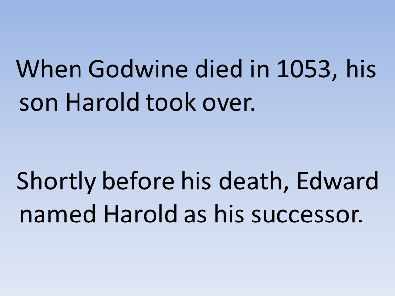 When Godwine died in 1053, his son Harold took over.    